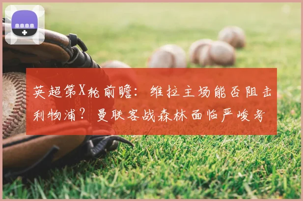 英超第X轮前瞻：维拉主场能否阻击利物浦？曼联客战森林面临严峻考验